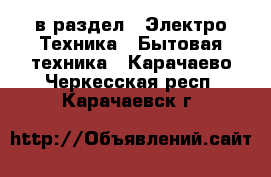  в раздел : Электро-Техника » Бытовая техника . Карачаево-Черкесская респ.,Карачаевск г.